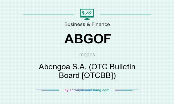 What does ABGOF mean? It stands for Abengoa S.A. (OTC Bulletin Board [OTCBB])