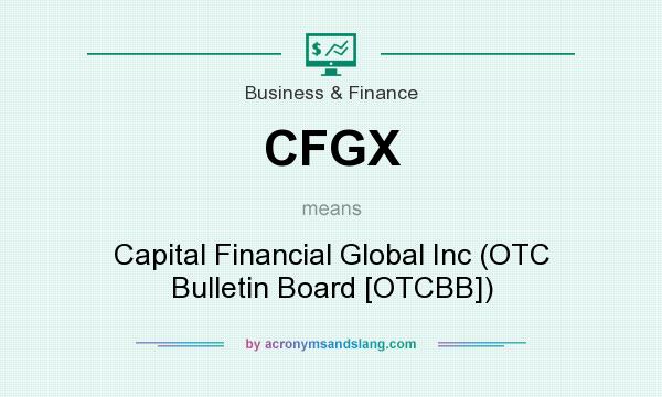 What does CFGX mean? It stands for Capital Financial Global Inc (OTC Bulletin Board [OTCBB])
