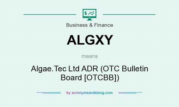 What does ALGXY mean? It stands for Algae.Tec Ltd ADR (OTC Bulletin Board [OTCBB])