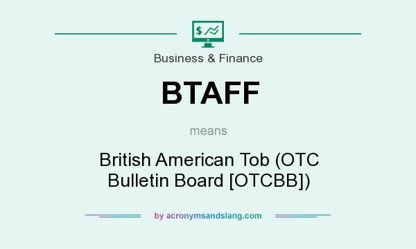 What does BTAFF mean? It stands for British American Tob (OTC Bulletin Board [OTCBB])