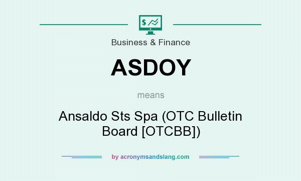 What does ASDOY mean? It stands for Ansaldo Sts Spa (OTC Bulletin Board [OTCBB])