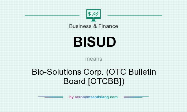 What does BISUD mean? It stands for Bio-Solutions Corp. (OTC Bulletin Board [OTCBB])