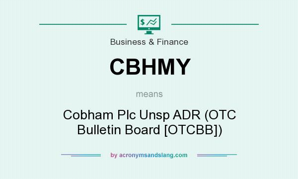 What does CBHMY mean? It stands for Cobham Plc Unsp ADR (OTC Bulletin Board [OTCBB])