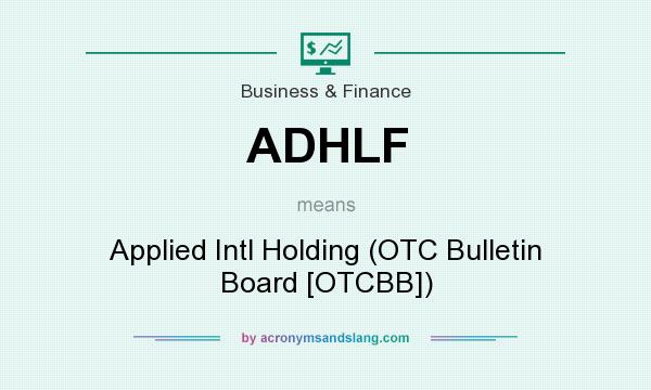 What does ADHLF mean? It stands for Applied Intl Holding (OTC Bulletin Board [OTCBB])