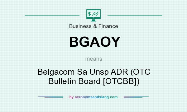 What does BGAOY mean? It stands for Belgacom Sa Unsp ADR (OTC Bulletin Board [OTCBB])