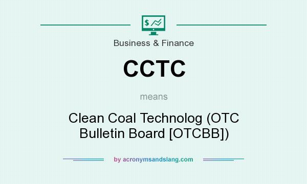 What does CCTC mean? It stands for Clean Coal Technolog (OTC Bulletin Board [OTCBB])