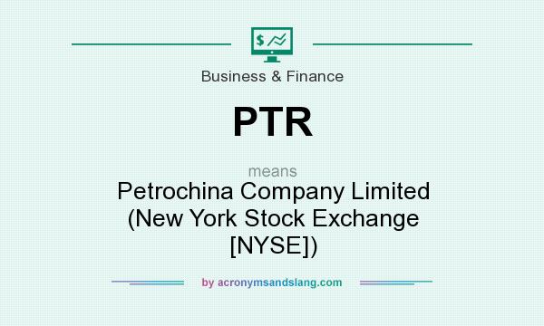 What does PTR mean? It stands for Petrochina Company Limited (New York Stock Exchange [NYSE])