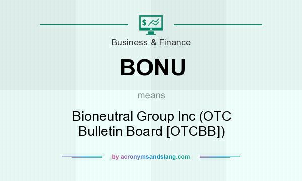 What does BONU mean? It stands for Bioneutral Group Inc (OTC Bulletin Board [OTCBB])