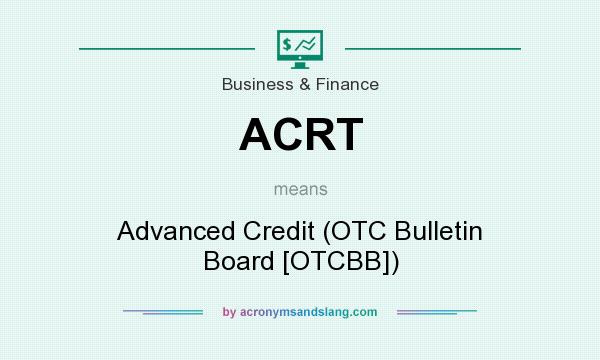 What does ACRT mean? It stands for Advanced Credit (OTC Bulletin Board [OTCBB])