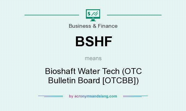 What does BSHF mean? It stands for Bioshaft Water Tech (OTC Bulletin Board [OTCBB])