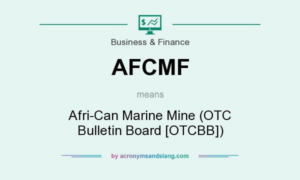 What does AFCMF mean? It stands for Afri-Can Marine Mine (OTC Bulletin Board [OTCBB])