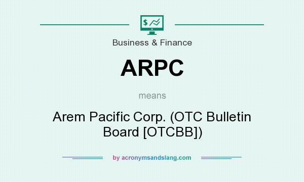 What does ARPC mean? It stands for Arem Pacific Corp. (OTC Bulletin Board [OTCBB])