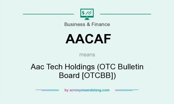 What does AACAF mean? It stands for Aac Tech Holdings (OTC Bulletin Board [OTCBB])