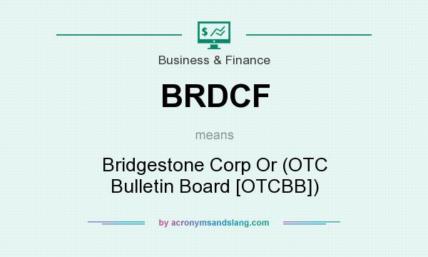 What does BRDCF mean? It stands for Bridgestone Corp Or (OTC Bulletin Board [OTCBB])