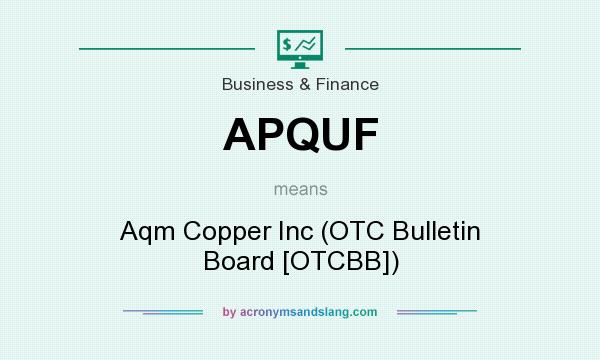 What does APQUF mean? It stands for Aqm Copper Inc (OTC Bulletin Board [OTCBB])
