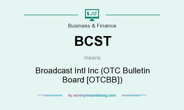 What does BCST mean? It stands for Broadcast Intl Inc (OTC Bulletin Board [OTCBB])