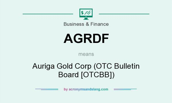 What does AGRDF mean? It stands for Auriga Gold Corp (OTC Bulletin Board [OTCBB])