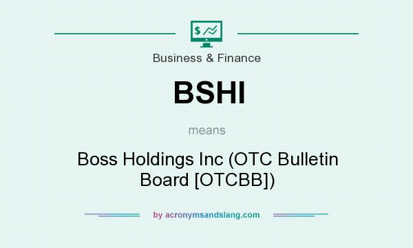 What does BSHI mean? It stands for Boss Holdings Inc (OTC Bulletin Board [OTCBB])