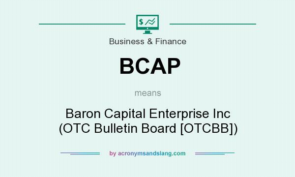 What does BCAP mean? It stands for Baron Capital Enterprise Inc (OTC Bulletin Board [OTCBB])