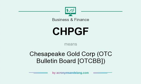 What does CHPGF mean? It stands for Chesapeake Gold Corp (OTC Bulletin Board [OTCBB])