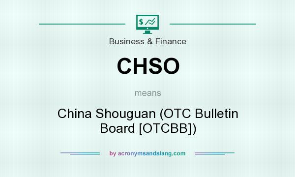 What does CHSO mean? It stands for China Shouguan (OTC Bulletin Board [OTCBB])