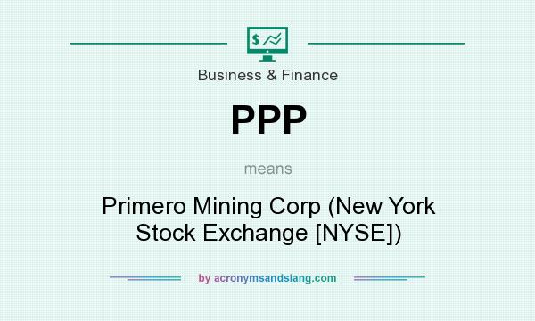 What does PPP mean? It stands for Primero Mining Corp (New York Stock Exchange [NYSE])