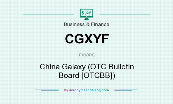 What does CGXYF mean? It stands for China Galaxy (OTC Bulletin Board [OTCBB])