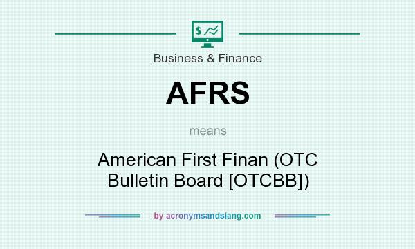 What does AFRS mean? It stands for American First Finan (OTC Bulletin Board [OTCBB])