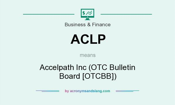 What does ACLP mean? It stands for Accelpath Inc (OTC Bulletin Board [OTCBB])