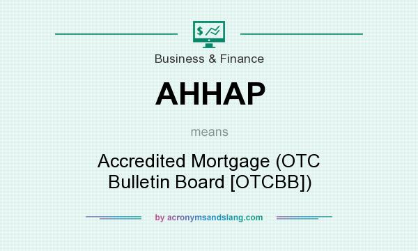What does AHHAP mean? It stands for Accredited Mortgage (OTC Bulletin Board [OTCBB])