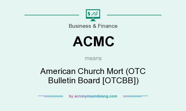 What does ACMC mean? It stands for American Church Mort (OTC Bulletin Board [OTCBB])
