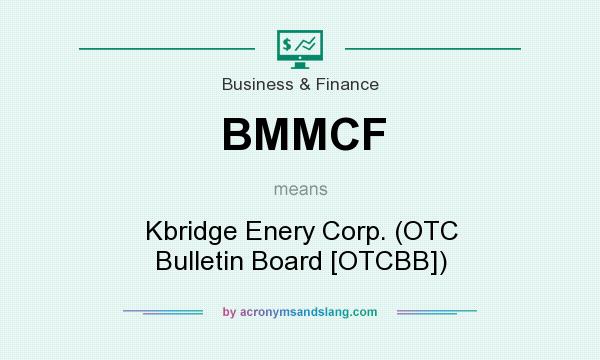 What does BMMCF mean? It stands for Kbridge Enery Corp. (OTC Bulletin Board [OTCBB])