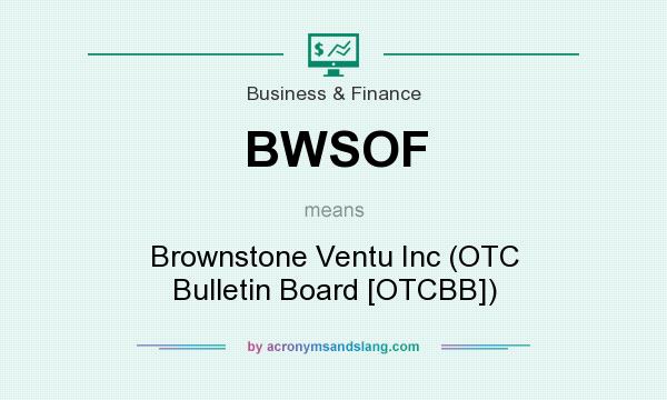 What does BWSOF mean? It stands for Brownstone Ventu Inc (OTC Bulletin Board [OTCBB])