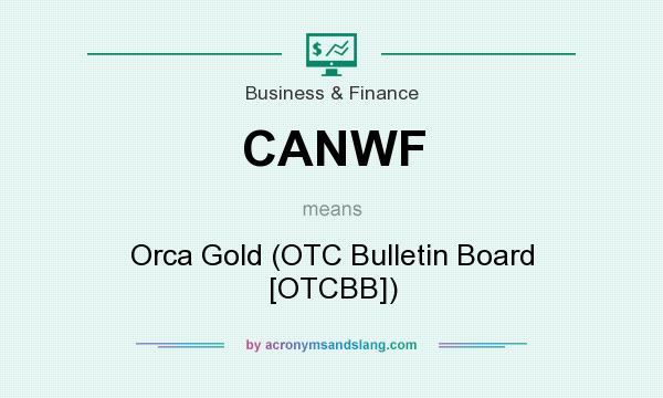 What does CANWF mean? It stands for Orca Gold (OTC Bulletin Board [OTCBB])