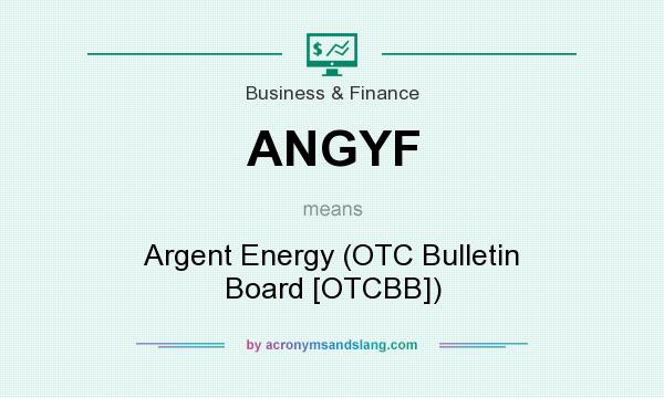 What does ANGYF mean? It stands for Argent Energy (OTC Bulletin Board [OTCBB])