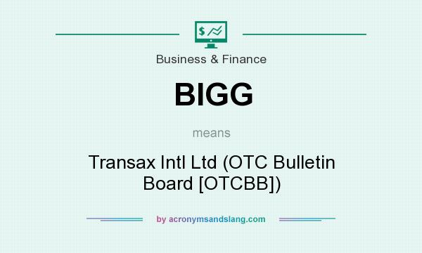 What does BIGG mean? It stands for Transax Intl Ltd (OTC Bulletin Board [OTCBB])
