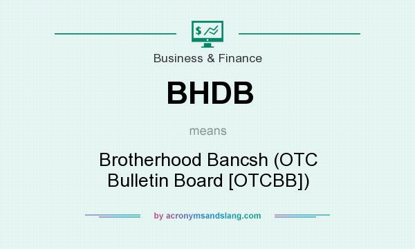 What does BHDB mean? It stands for Brotherhood Bancsh (OTC Bulletin Board [OTCBB])