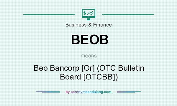 What does BEOB mean? It stands for Beo Bancorp [Or] (OTC Bulletin Board [OTCBB])