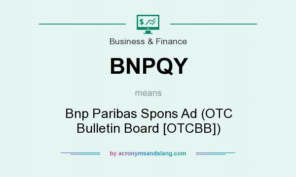 What does BNPQY mean? It stands for Bnp Paribas Spons Ad (OTC Bulletin Board [OTCBB])