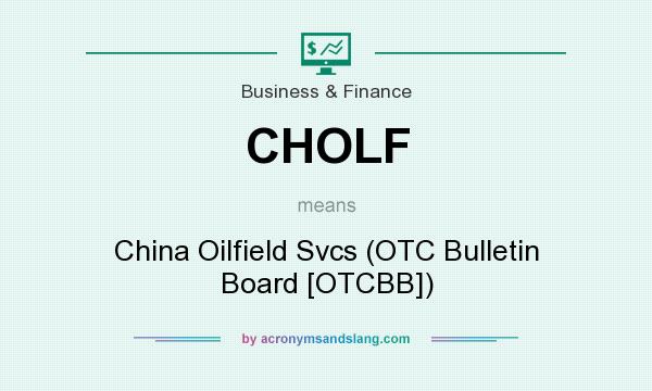 What does CHOLF mean? It stands for China Oilfield Svcs (OTC Bulletin Board [OTCBB])
