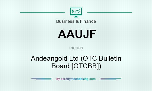 What does AAUJF mean? It stands for Andeangold Ltd (OTC Bulletin Board [OTCBB])