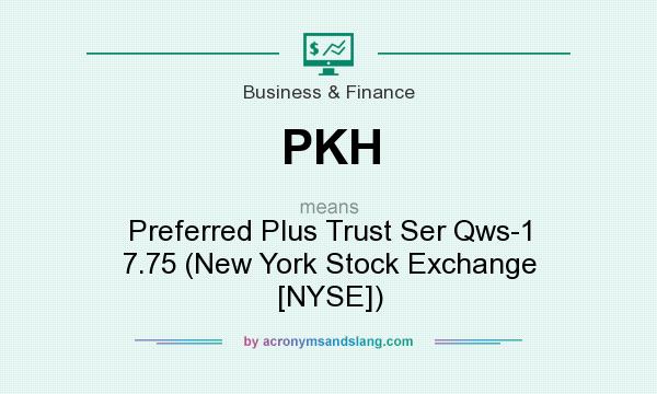 What does PKH mean? It stands for Preferred Plus Trust Ser Qws-1 7.75 (New York Stock Exchange [NYSE])