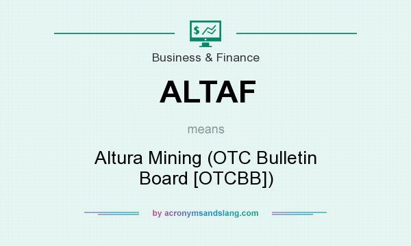 What does ALTAF mean? It stands for Altura Mining (OTC Bulletin Board [OTCBB])