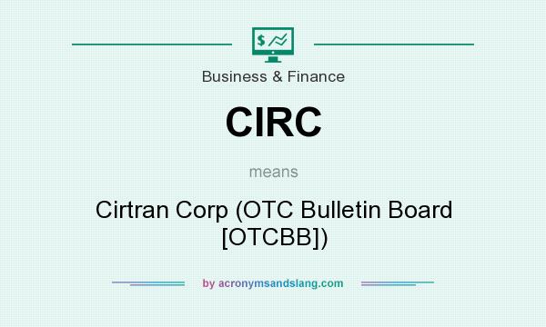 What does CIRC mean? It stands for Cirtran Corp (OTC Bulletin Board [OTCBB])