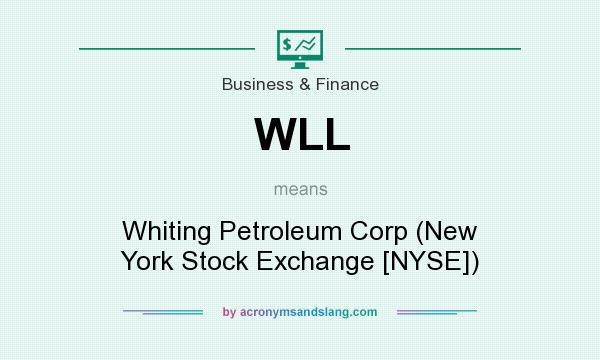 What does WLL mean? It stands for Whiting Petroleum Corp (New York Stock Exchange [NYSE])