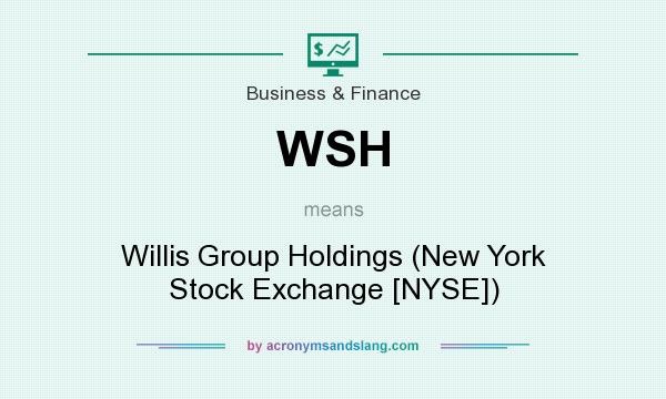 What does WSH mean? It stands for Willis Group Holdings (New York Stock Exchange [NYSE])