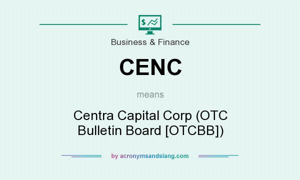 What does CENC mean? It stands for Centra Capital Corp (OTC Bulletin Board [OTCBB])