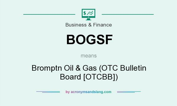 What does BOGSF mean? It stands for Bromptn Oil & Gas (OTC Bulletin Board [OTCBB])
