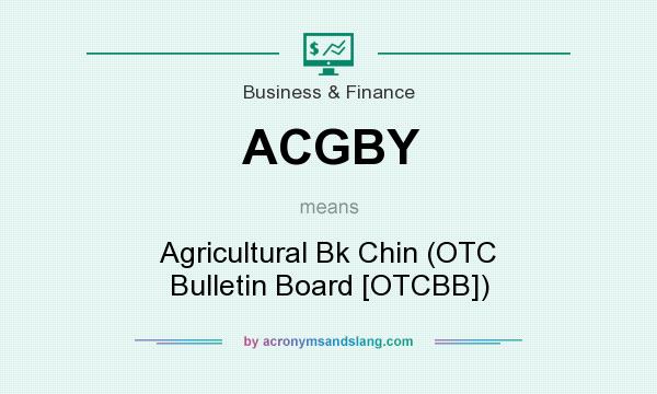 What does ACGBY mean? It stands for Agricultural Bk Chin (OTC Bulletin Board [OTCBB])