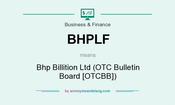 What does BHPLF mean? It stands for Bhp Billition Ltd (OTC Bulletin Board [OTCBB])